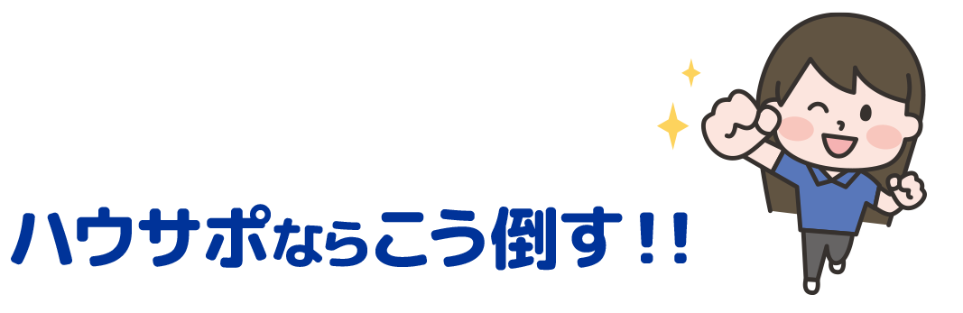 ハウサポならこう倒す！!